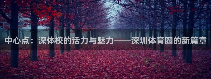 MK体育官网下载招商电话号码是多少号：中心点：深体校